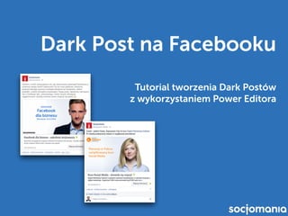 Dark Post na Facebooku
Tutorial tworzenia Dark Postów  
z wykorzystaniem Power Editora
 