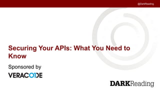 @DarkReading
Securing Your APIs: What You Need to
Know
Sponsored by
 