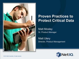 Proven Practices to Protect Critical Data Matt Mosley Sr. Product Manager Matt Ulery Director, Product Management 