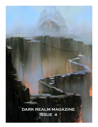 Dark Realm Magazine
Issue 4
DARK REALM MAGAZINE
ISSUE 4
 