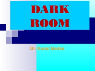 DARK
ROOM
Dr. Kunal Bedse
 