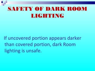 SAFETY OF DARK ROOM
LIGHTING
If uncovered portion appears darker
than covered portion, dark Room
lighting is unsafe.
 