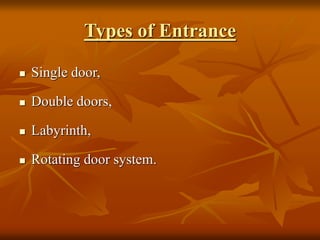 Types of Entrance
 Single door,
 Double doors,
 Labyrinth,
 Rotating door system.
 