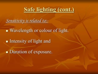 Safe lighting (cont.)
Sensitivity is related to:-
 Wavelength or colour of light.
 Intensity of light and
 Duration of exposure.
 