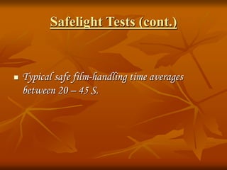 Safelight Tests (cont.)
 Typical safe film-handling time averages
between 20 – 45 S.
 