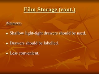 Film Storage (cont.)
Drawers:-
 Shallow light-tight drawers should be used.
 Drawers should be labelled.
 Less convenient.
 