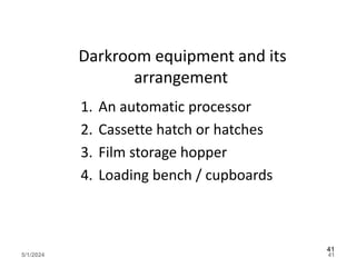 Darkroom equipment and its
arrangement
1. An automatic processor
2. Cassette hatch or hatches
3. Film storage hopper
4. Loading bench / cupboards
5/1/2024 41
41
 