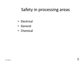 Safety in processing areas
• Electrical
• General
• Chemical
5/1/2024 48
48
 