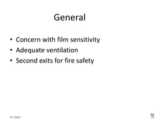 General
• Concern with film sensitivity
• Adequate ventilation
• Second exits for fire safety
5/1/2024 50
50
 
