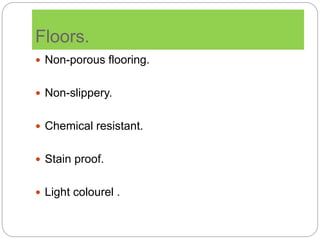 Floors.
 Non-porous flooring.
 Non-slippery.
 Chemical resistant.
 Stain proof.
 Light colourel .
 