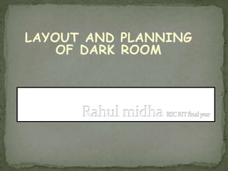 LAYOUT AND PLANNING
OF DARK ROOM
 