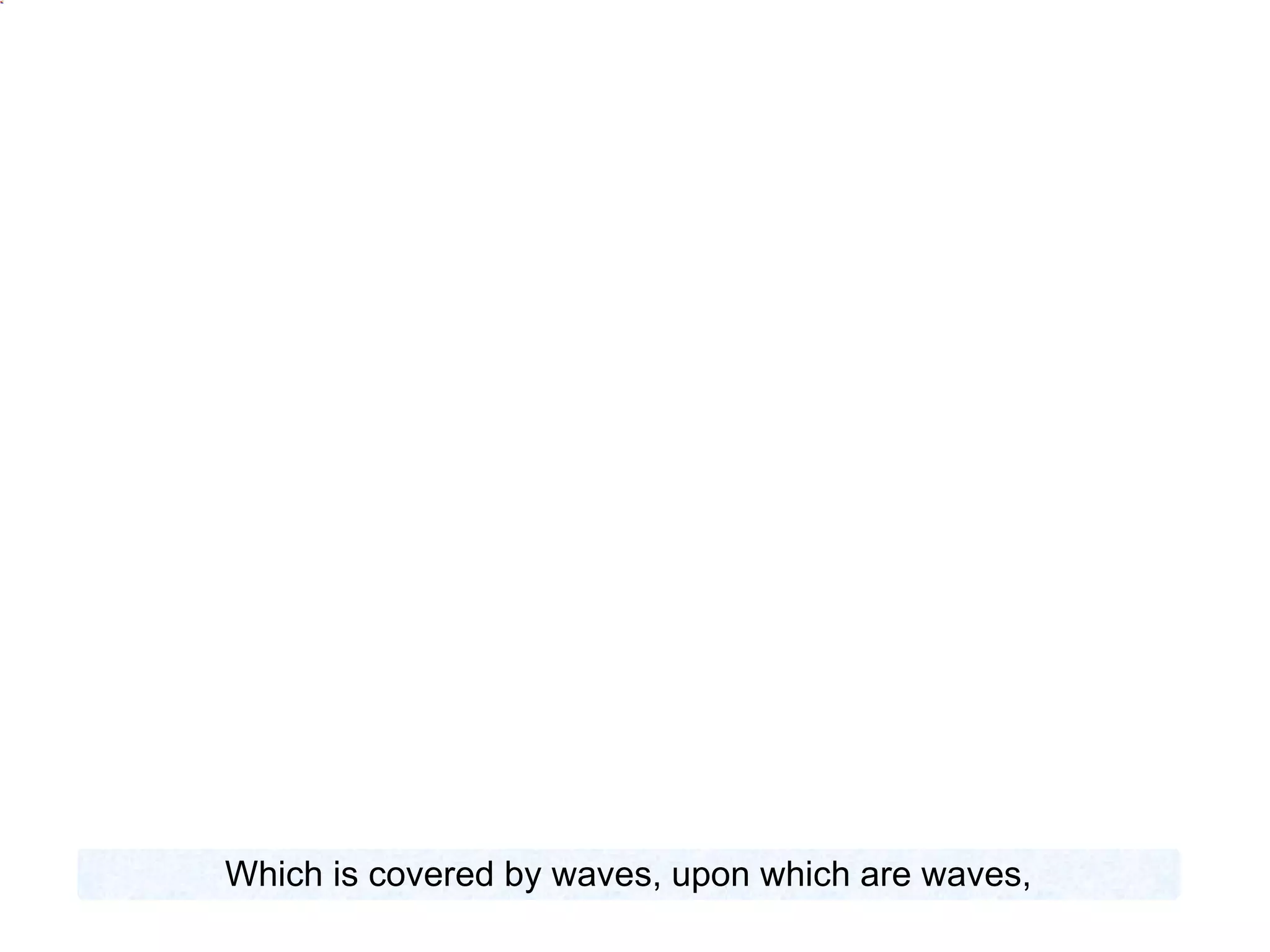 Which is covered by waves, upon which are waves, 