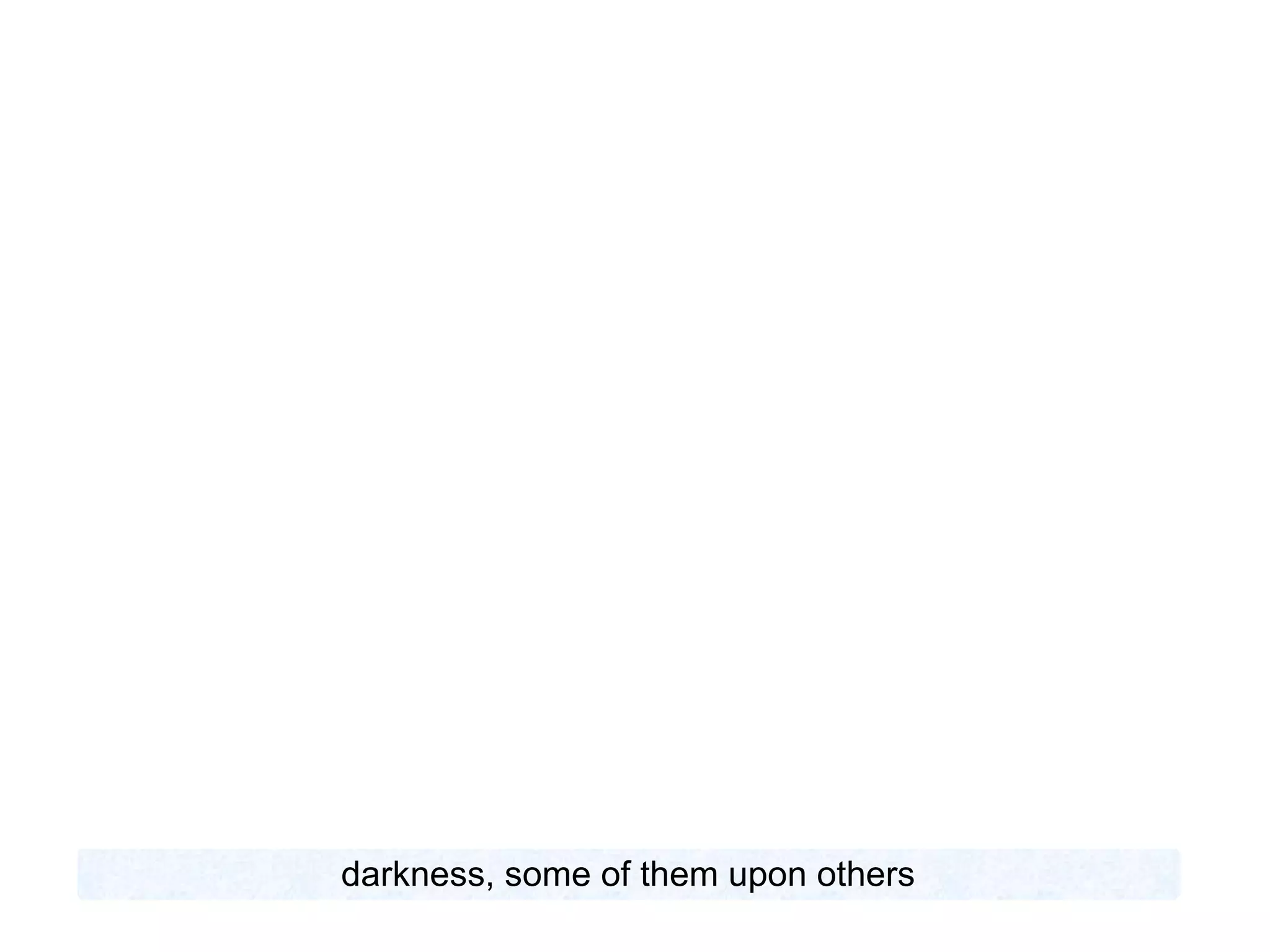 darkness, some of them upon others 