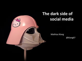The dark side of
social media
Mathias Klang
@klang67
 