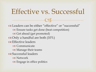 Effective vs. Successful 
 
 Leaders can be either “effective” or “successful” 
 Ensure tasks get done (beat competitio...