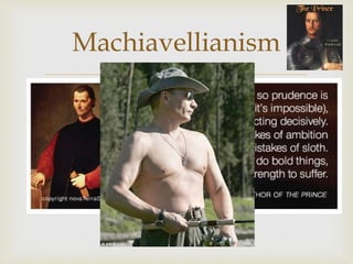 Machiavellianism 
 
 Manipulators 
 Liars 
 Good at forming alliances 
 Use lots of social influence tactics (“Protea...