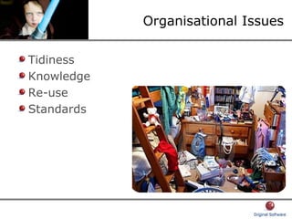 Organisational Issues
Tidiness
Knowledge
Re-use
Standards
 