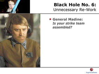 Black Hole No. 6:
Unnecessary Re-Work
General Madine:
Is your strike team
assembled?
 