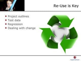 Re-Use is Key
Project outlines
Test data
Regression
Dealing with change
 