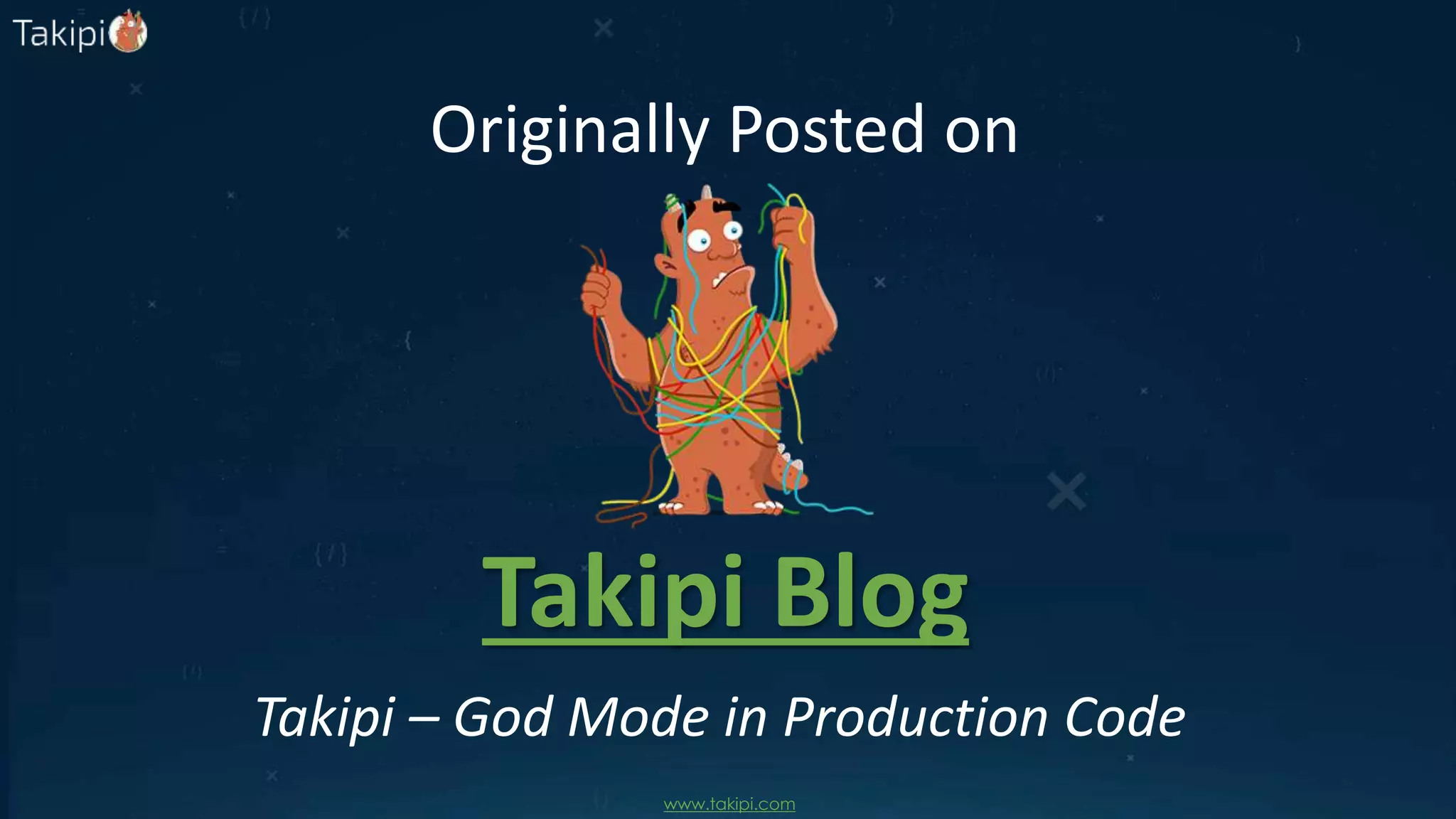 www.takipi.com
Originally Posted on
Takipi Blog
Takipi – God Mode in Production Code
 