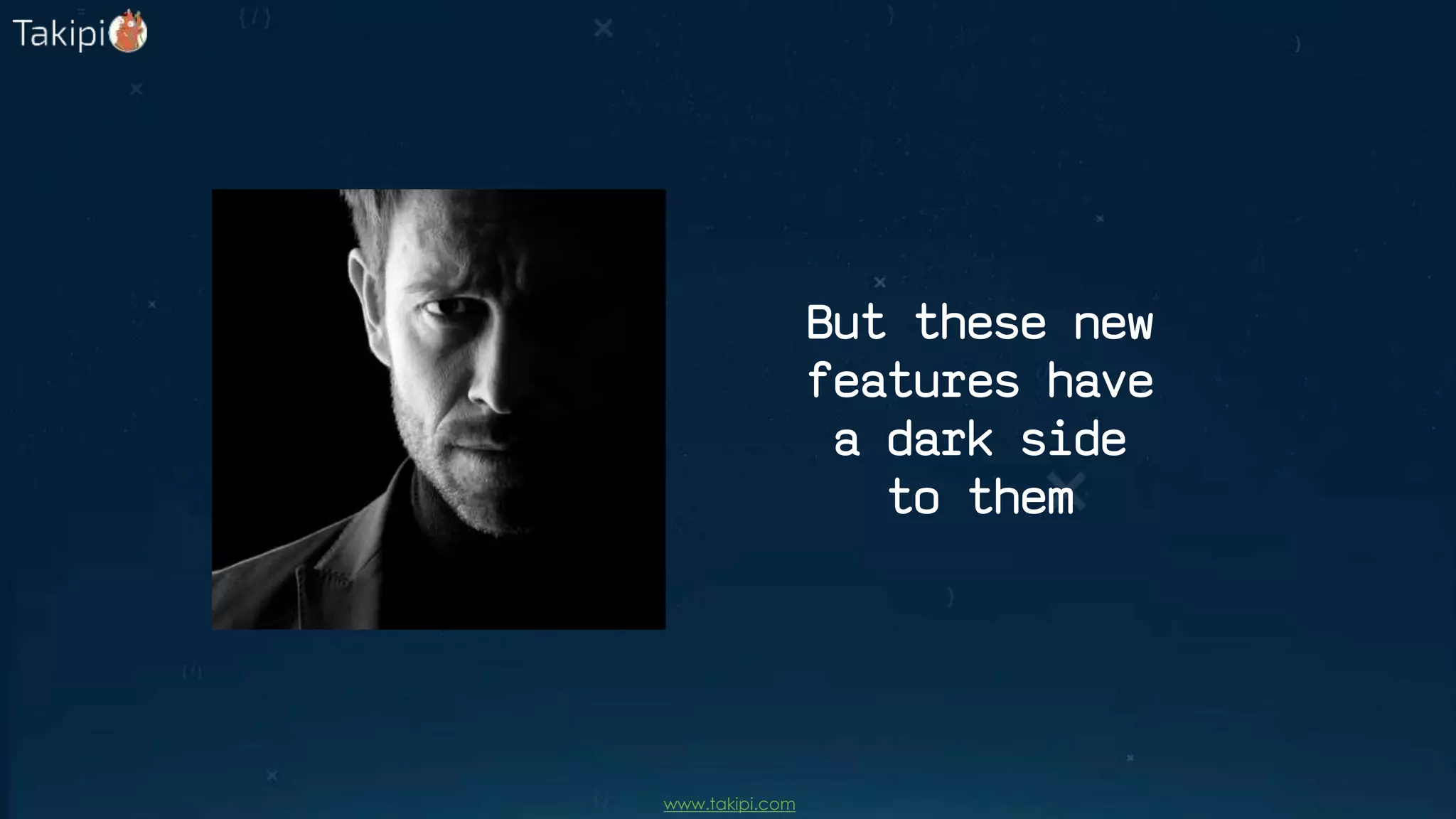 But these new
features have
a dark side
to them
www.takipi.com
 