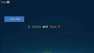 Scala and Java 8
Let’s Look
www.takipi.com
 