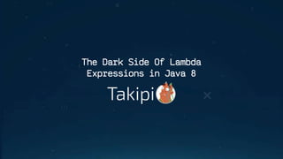 The Dark Side Of Lambda
Expressions in Java 8
 