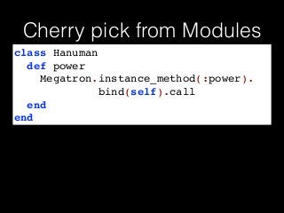 Cherry pick from Modules
class Hanuman!
def power!
Megatron.instance_method(:power).!
bind(self).call!
end!
end
 