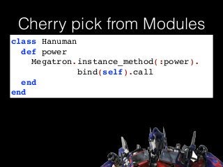 Cherry pick from Modules
class Hanuman!
def power!
Megatron.instance_method(:power).!
bind(self).call!
end!
end
 