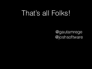 That’s all Folks!
@gautamrege
@joshsoftware
 