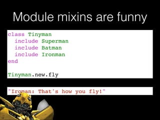 Splat Expander
Job = Struct.new(:name, :occupation)
tom = Job.new("Tom", "Developer")
name, occupation = *tom
=> ["Tom", "Developer"]
=> name # "Tom"
=> occupation # "Developer"
 