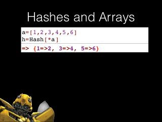 Hashes and Arrays
a=[1,2,3,4,5,6]!
h=Hash[*a]
=> {1=>2, 3=>4, 5=>6}
 