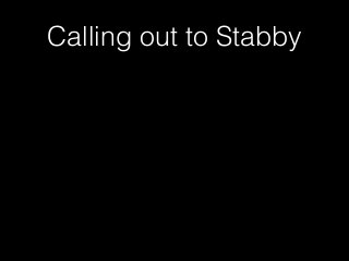Calling out to Stabby
 