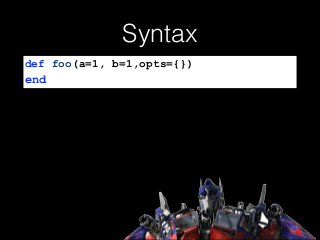 Syntax
def foo(a=1, b=1,opts={})
end
 