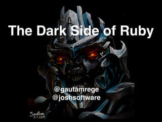 The Dark Side of Ruby
@gautamrege!
@joshsoftware
 