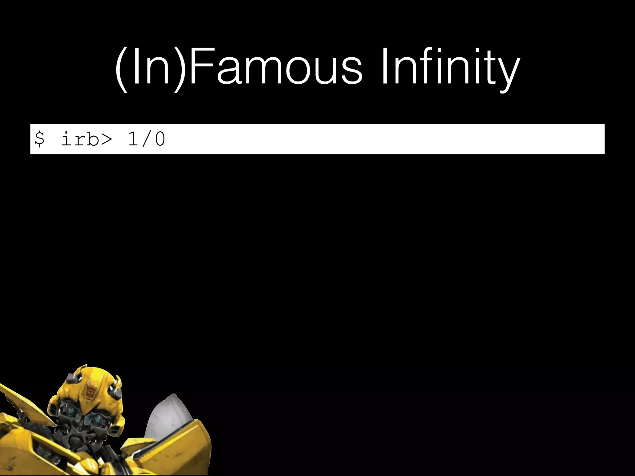 (In)Famous Inﬁnity
$ irb> 1/0
 