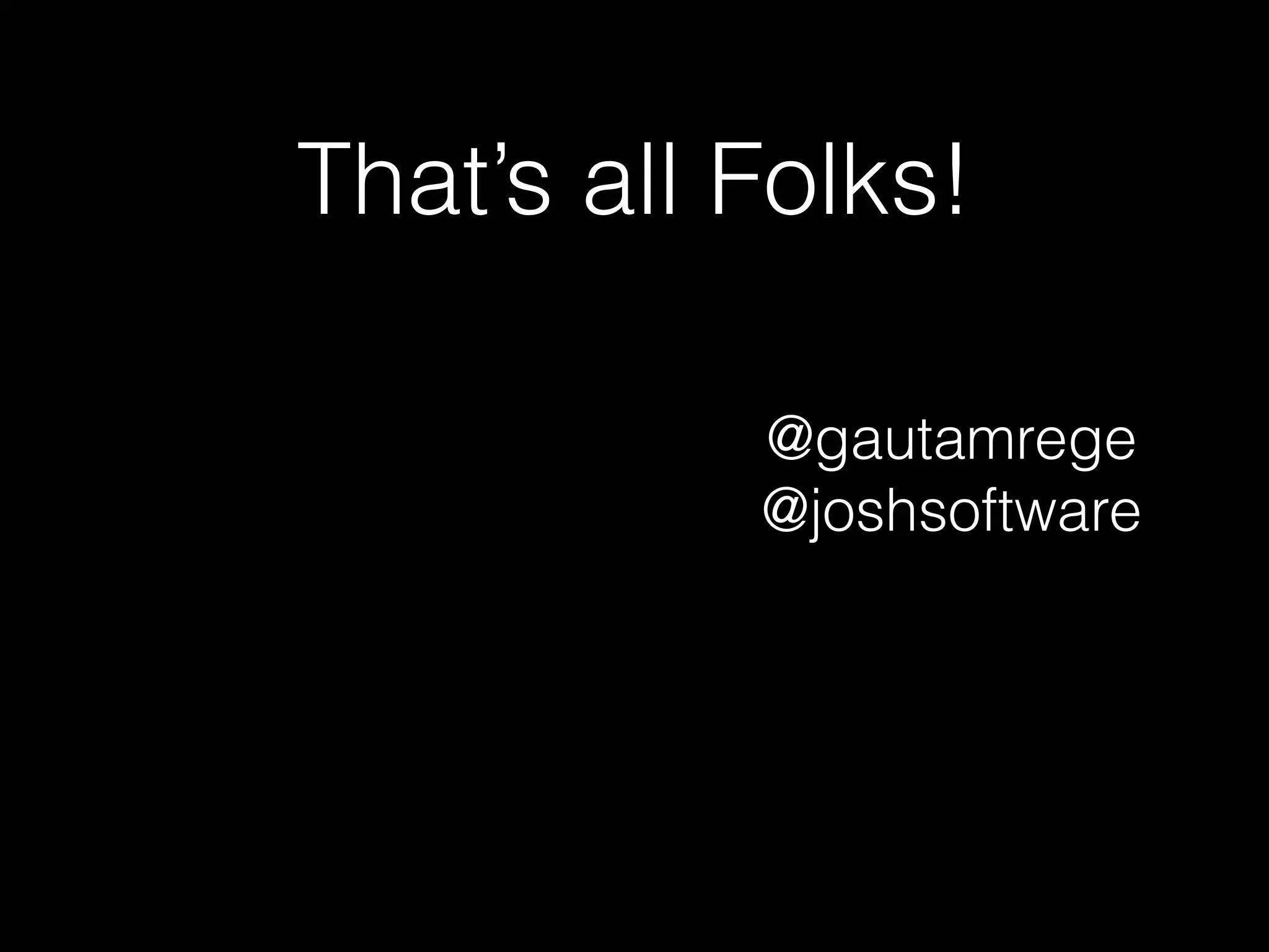 That’s all Folks!
@gautamrege
@joshsoftware
 