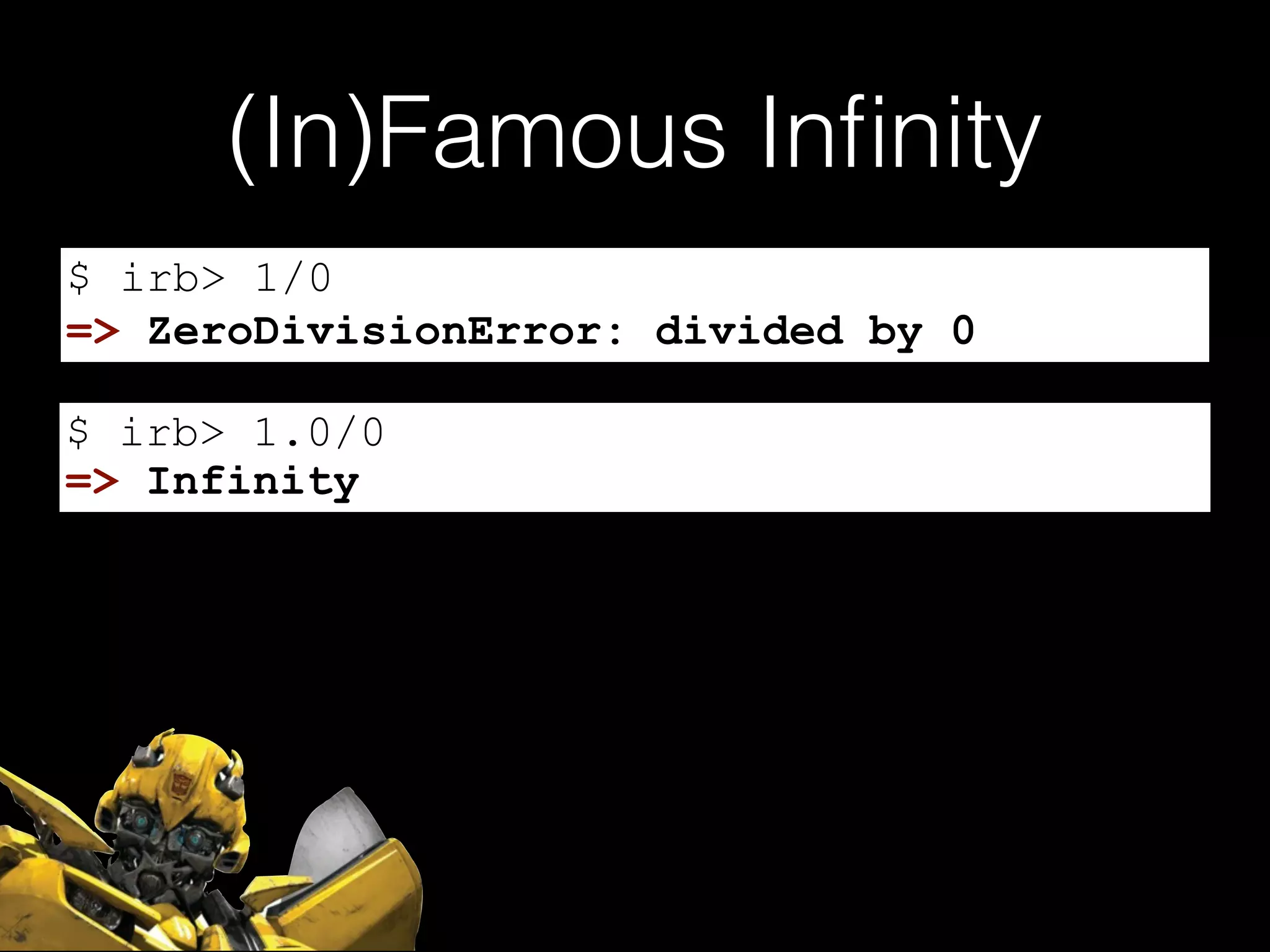(In)Famous Inﬁnity
$ irb> 1/0
$ irb> 1.0/0
=> ZeroDivisionError: divided by 0
=> Infinity
 