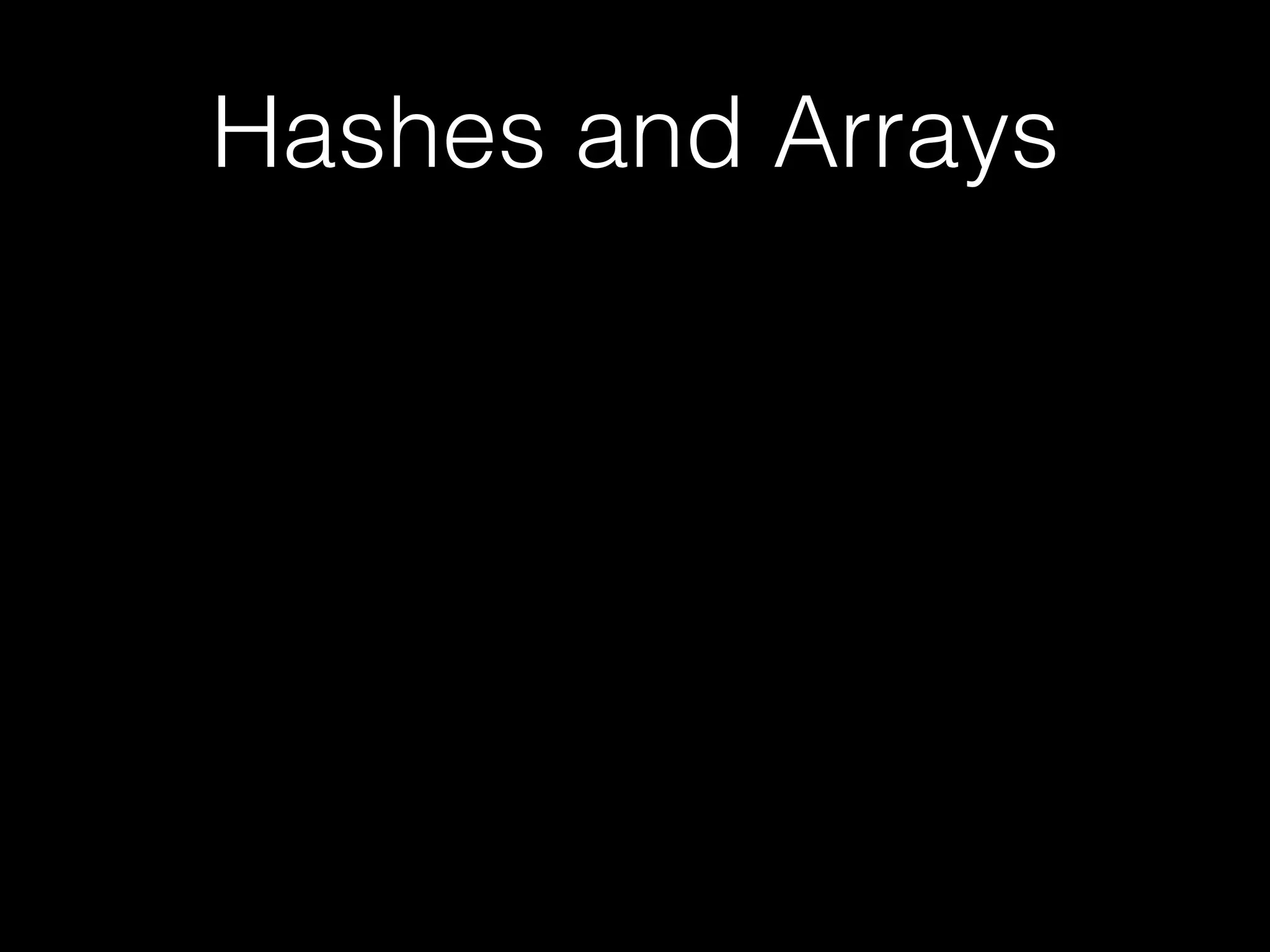 Hashes and Arrays
 