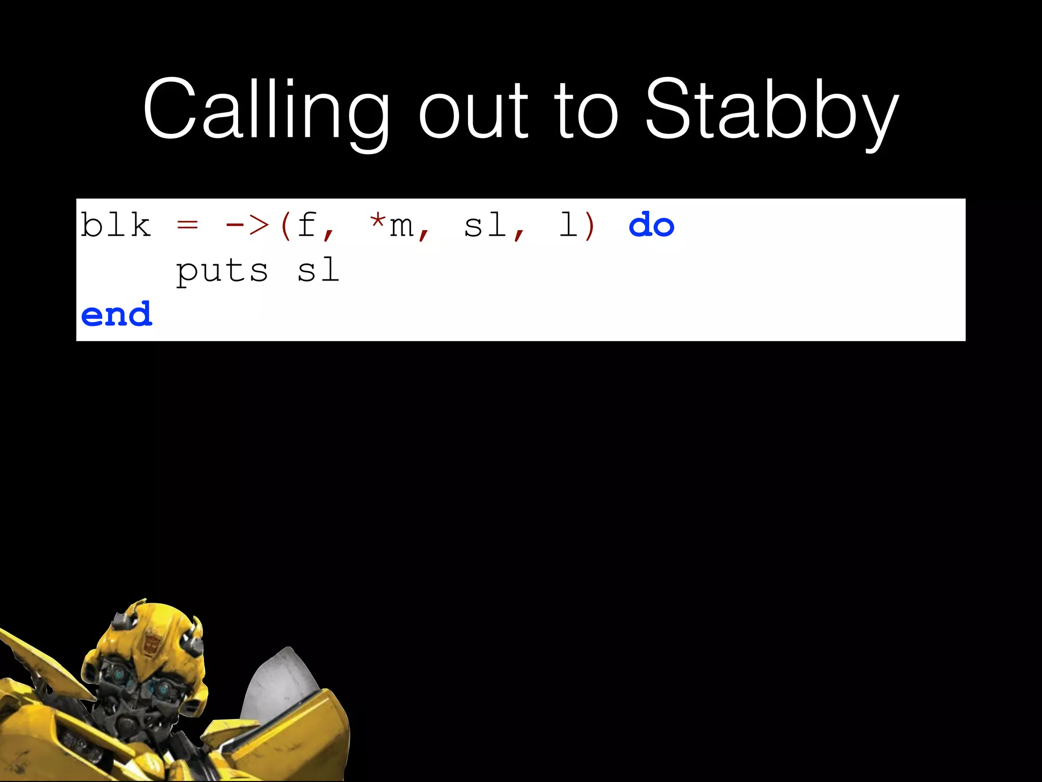Calling out to Stabby
blk = ->(f, *m, sl, l) do
puts sl
end
 