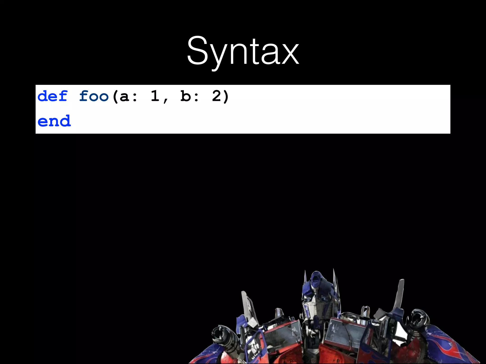 Syntax
def foo(a: 1, b: 2)
end
 
