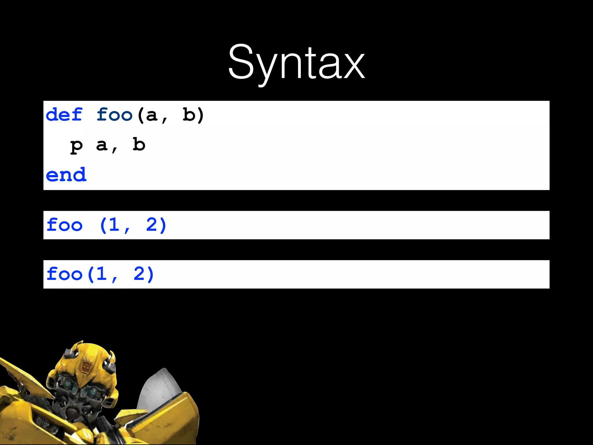 Syntax
def foo(a, b)
p a, b
end
foo (1, 2)
foo(1, 2)
 