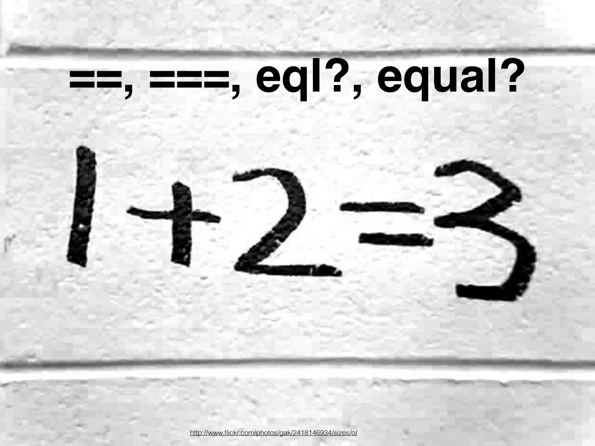 ==, ===, eql?, equal?
http://www.ﬂickr.com/photos/gak/2418146934/sizes/o/
 