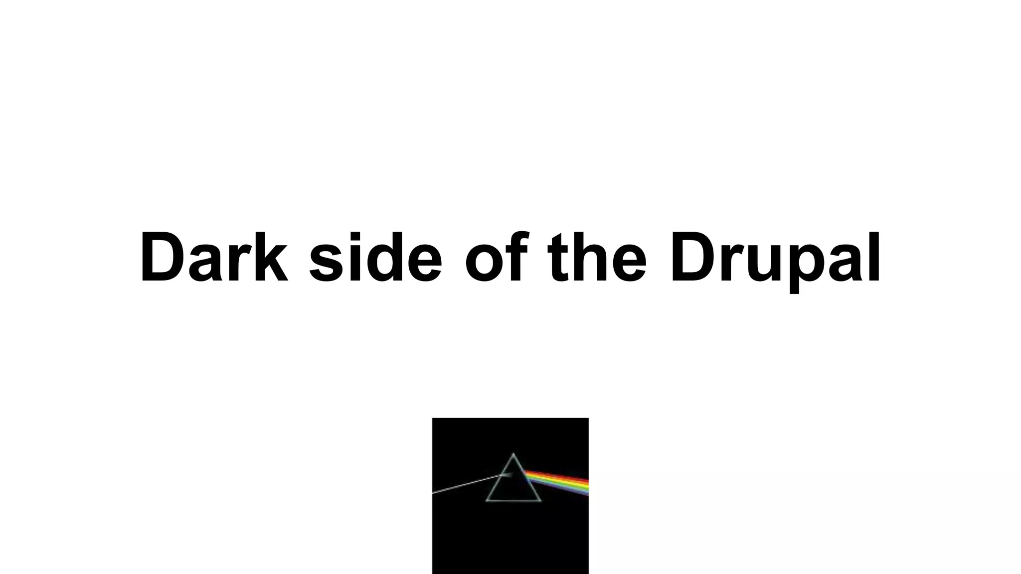 Dark side of the Drupal
 