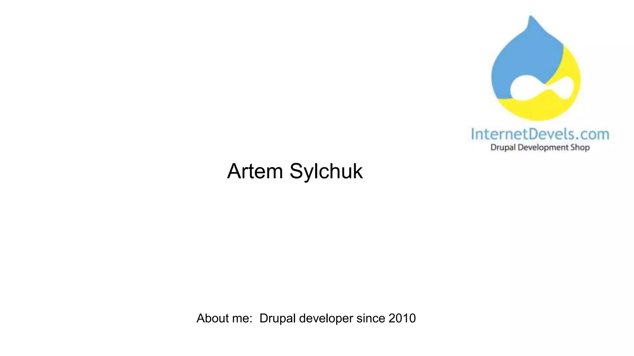 About me: Drupal developer since 2010
Artem Sylchuk
 