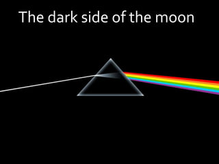 The dark side of the moon
 