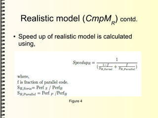 Realistic model (CmpMR
) contd.
● Speed up of realistic model is calculated
using,
Figure 4
 