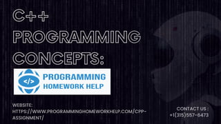 C++
PROGRAMMING
CONCEPTS:
WEBSITE:
HTTPS://WWW.PROGRAMMINGHOMEWORKHELP.COM/CPP-
ASSIGNMENT/
CONTACT US :
+1(315)557-6473
 