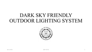DARK SKY FRIENDLY
OUTDOOR LIGHTING SYSTEM
1
20-11-2019 DEPT. OF EE
 