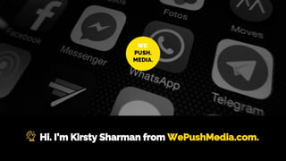 Hi. I’m Kirsty Sharman from WePushMedia.com.
 